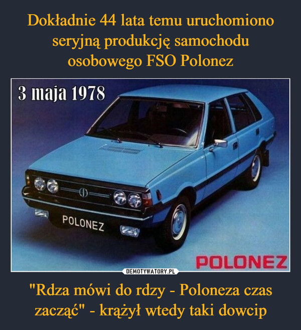 Dokładnie 44 lata temu uruchomiono seryjną produkcję samochodu osobowego FSO Polonez "Rdza mówi do rdzy - Poloneza czas zacząć" - krążył wtedy taki dowcip