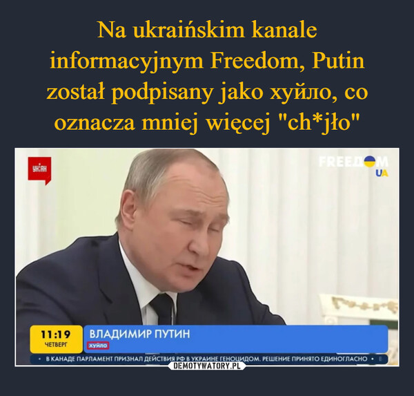 Na ukraińskim kanale informacyjnym Freedom, Putin został podpisany jako хуйло, co oznacza mniej więcej "ch*jło"