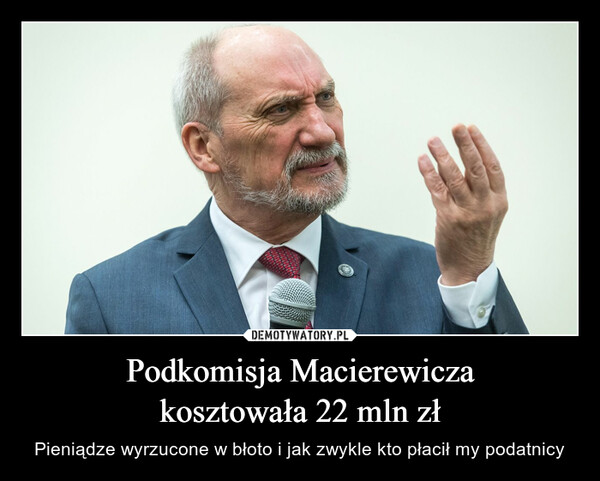 Podkomisja Macierewicza
kosztowała 22 mln zł