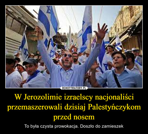 W Jerozolimie izraelscy nacjonaliści przemaszerowali dzisiaj Palestyńczykom przed nosem