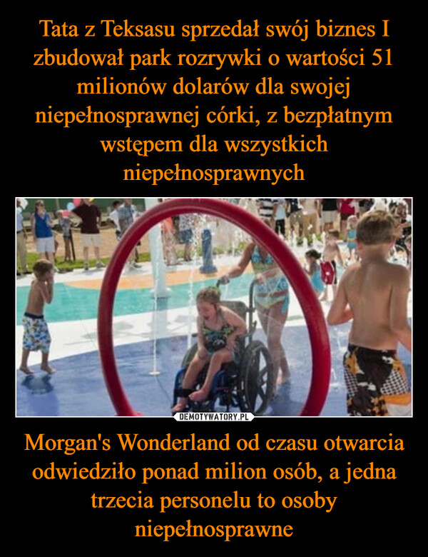 Morgan's Wonderland od czasu otwarcia odwiedziło ponad milion osób, a jedna trzecia personelu to osoby niepełnosprawne –  