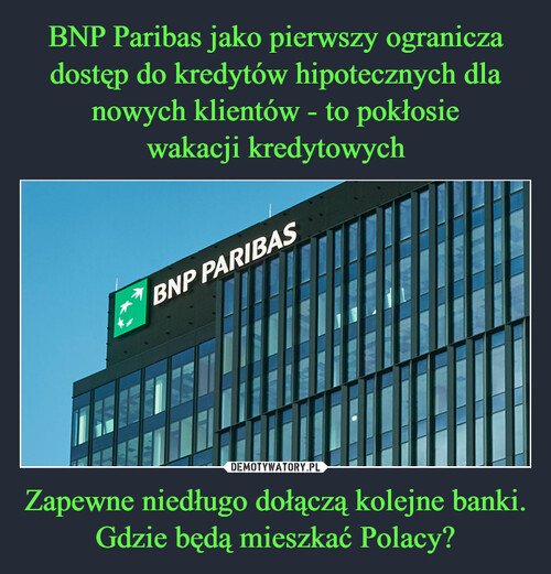 BNP Paribas jako pierwszy ogranicza dostęp do kredytów hipotecznych dla nowych klientów - to pokłosie
wakacji kredytowych Zapewne niedługo dołączą kolejne banki. Gdzie będą mieszkać Polacy?