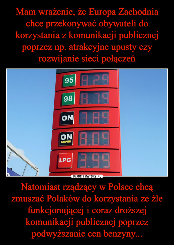 Natomiast rządzący w Polsce chcą zmuszać Polaków do korzystania ze źle funkcjonującej i coraz droższej komunikacji publicznej poprzez podwyższanie cen benzyny... –  
