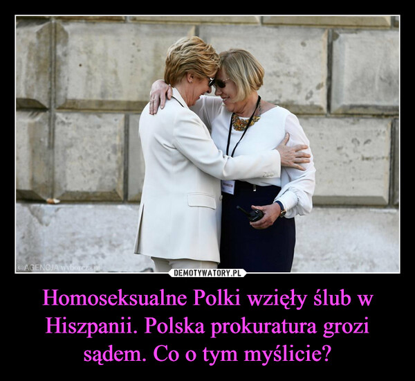 Homoseksualne Polki wzięły ślub w Hiszpanii. Polska prokuratura grozi sądem. Co o tym myślicie? –  
