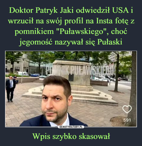 Doktor Patryk Jaki odwiedził USA i wrzucił na swój profil na Insta fotę z pomnikiem "Puławskiego", choć jegomość nazywał się Pułaski Wpis szybko skasował