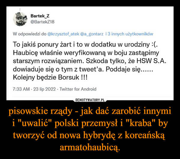 pisowskie rządy - jak dać zarobić innymi i "uwalić" polski przemysł i "kraba" by tworzyć od nowa hybrydę z koreańską  armatohaubicą. –  