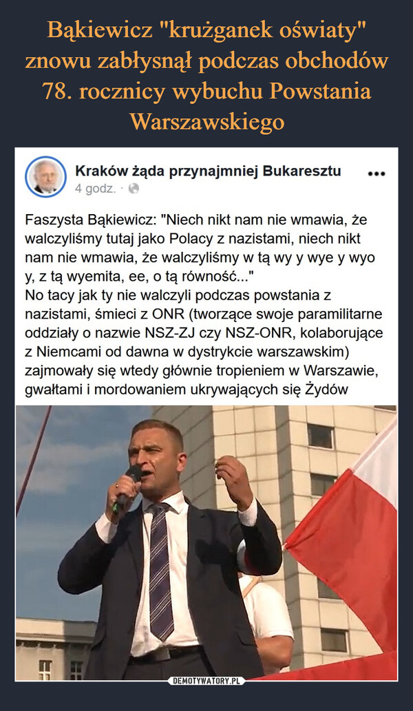  –  Kraków żąda przynajmniej Bukaresztu5 godz.  ·Faszysta Bąkiewicz: "Niech nikt nam nie wmawia, że walczyliśmy tutaj jako Polacy z nazistami, niech nikt nam nie wmawia, że walczyliśmy w tą wy y wye y wyo y, z tą wyemita, ee, o tą równość..."