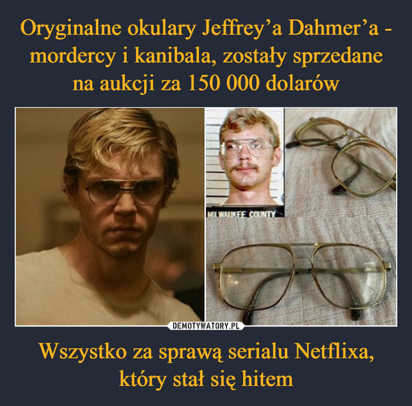 Oryginalne okulary Jeffrey’a Dahmer’a - mordercy i kanibala, zostały sprzedane na aukcji za 150 000 dolarów Wszystko za sprawą serialu Netflixa, który stał się hitem
