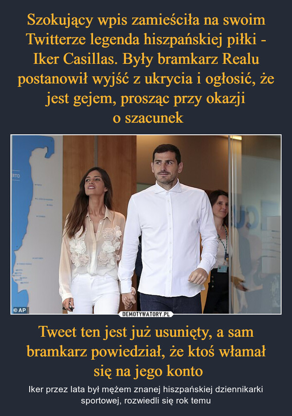 Tweet ten jest już usunięty, a sam bramkarz powiedział, że ktoś włamał się na jego konto – Iker przez lata był mężem znanej hiszpańskiej dziennikarki sportowej, rozwiedli się rok temu 