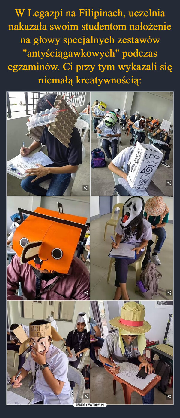 W Legazpi na Filipinach, uczelnia nakazała swoim studentom nałożenie na głowy specjalnych zestawów "antyściągawkowych" podczas egzaminów. Ci przy tym wykazali się niemałą kreatywnością: