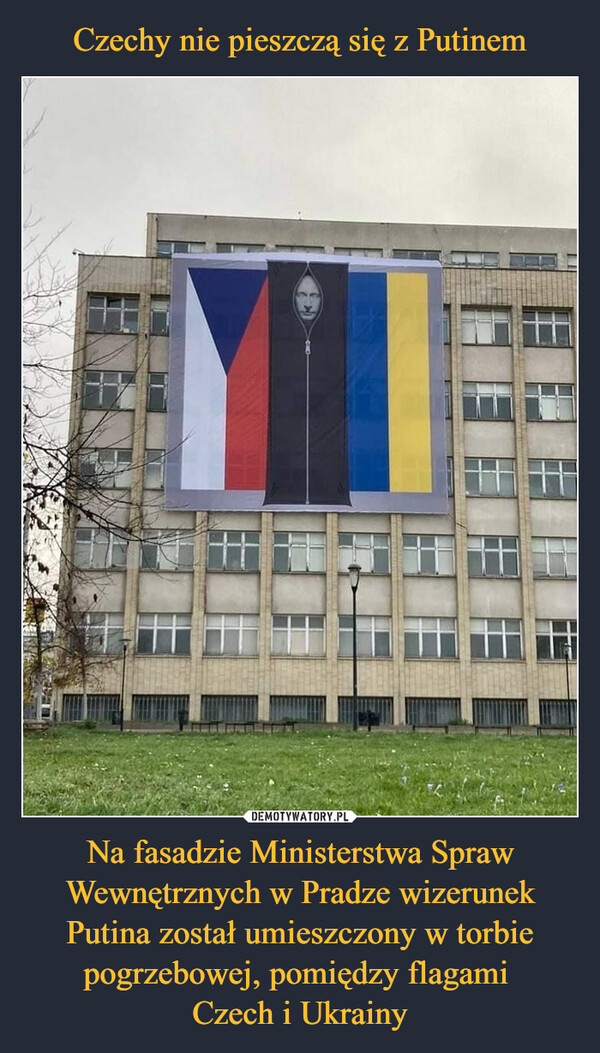 Na fasadzie Ministerstwa Spraw Wewnętrznych w Pradze wizerunek Putina został umieszczony w torbie pogrzebowej, pomiędzy flagami Czech i Ukrainy –  