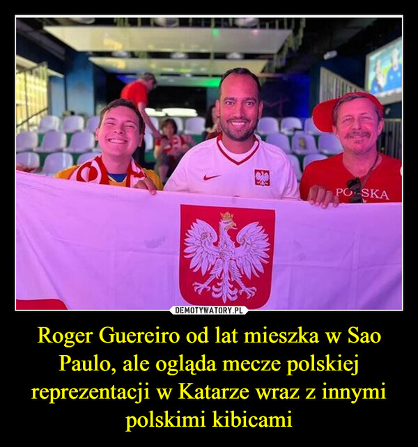Roger Guereiro od lat mieszka w Sao Paulo, ale ogląda mecze polskiej reprezentacji w Katarze wraz z innymi polskimi kibicami –  