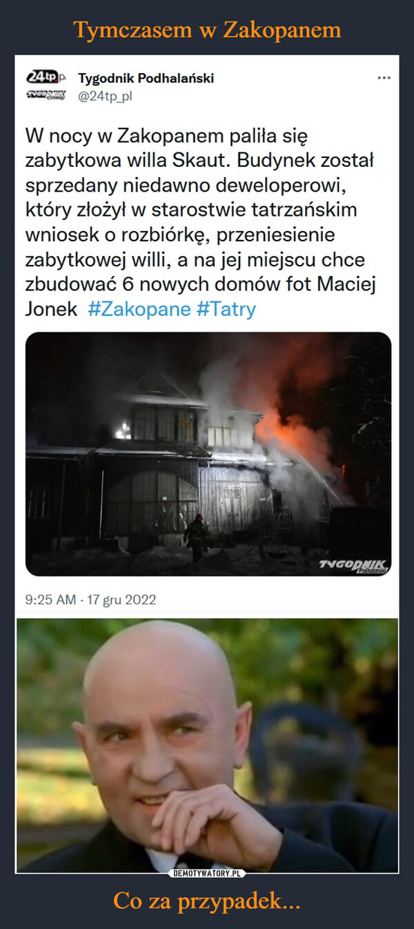 Co za przypadek... –  Tygodnik Podhalański@24tp_plW nocy w Zakopanem paliła się zabytkowa willa Skaut. Budynek został sprzedany niedawno deweloperowi, który złożył w starostwie tatrzańskim wniosek o rozbiórkę, przeniesienie zabytkowej willi, a na jej miejscu chce zbudować 6 nowych domów fot Maciej Jonek  #Zakopane #Tatry