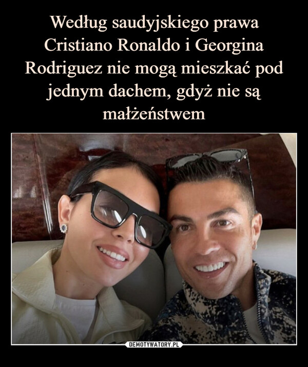 Według saudyjskiego prawa Cristiano Ronaldo i Georgina Rodriguez nie mogą mieszkać pod jednym dachem, gdyż nie są małżeństwem