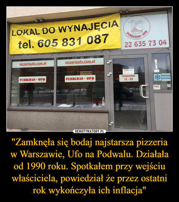 "Zamknęła się bodaj najstarsza pizzeria w Warszawie, Ufo na Podwalu. Działała od 1990 roku. Spotkałem przy wejściu właściciela, powiedział że przez ostatni rok wykończyła ich inflacja" –  