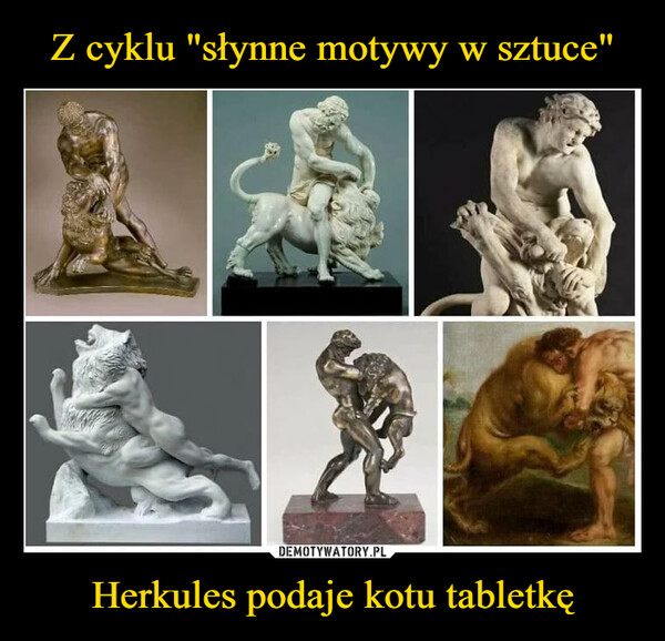 Z cyklu "słynne motywy w sztuce" Herkules podaje kotu tabletkę