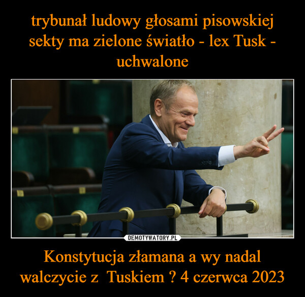 Konstytucja złamana a wy nadal walczycie z  Tuskiem ? 4 czerwca 2023 –  