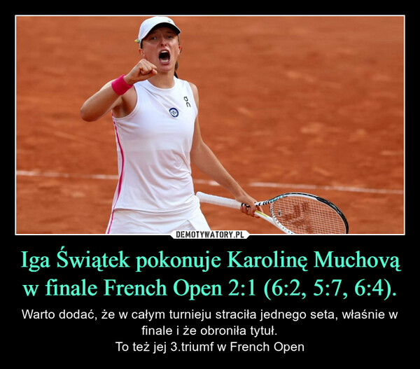 Iga Świątek pokonuje Karolinę Muchovą w finale French Open 2:1 (6:2, 5:7, 6:4). – Warto dodać, że w całym turnieju straciła jednego seta, właśnie w finale i że obroniła tytuł.To też jej 3.triumf w French Open OCР