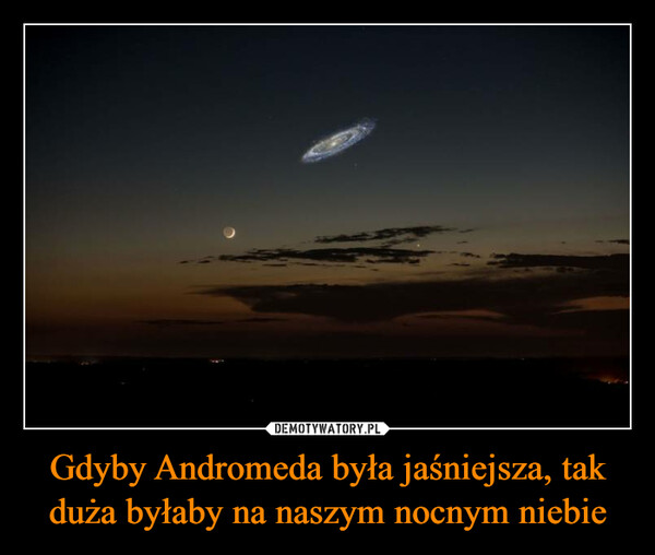 Gdyby Andromeda była jaśniejsza, tak duża byłaby na naszym nocnym niebie –  