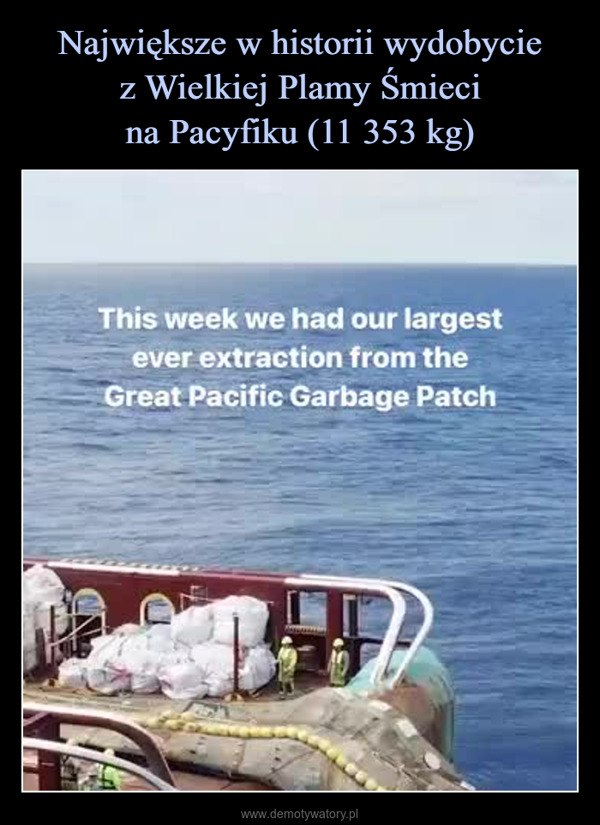  –  This week we had our largestever extraction from theGreat Pacific Garbage PatchD*/**COAN