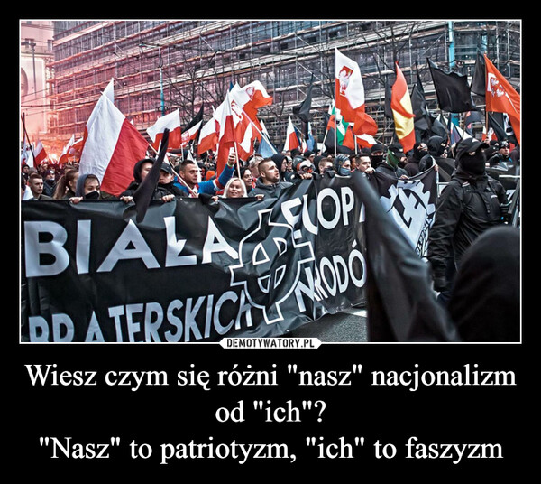 Wiesz czym się różni "nasz" nacjonalizm od "ich"?"Nasz" to patriotyzm, "ich" to faszyzm –  BLALA POP,PRATERSKICA ODO14