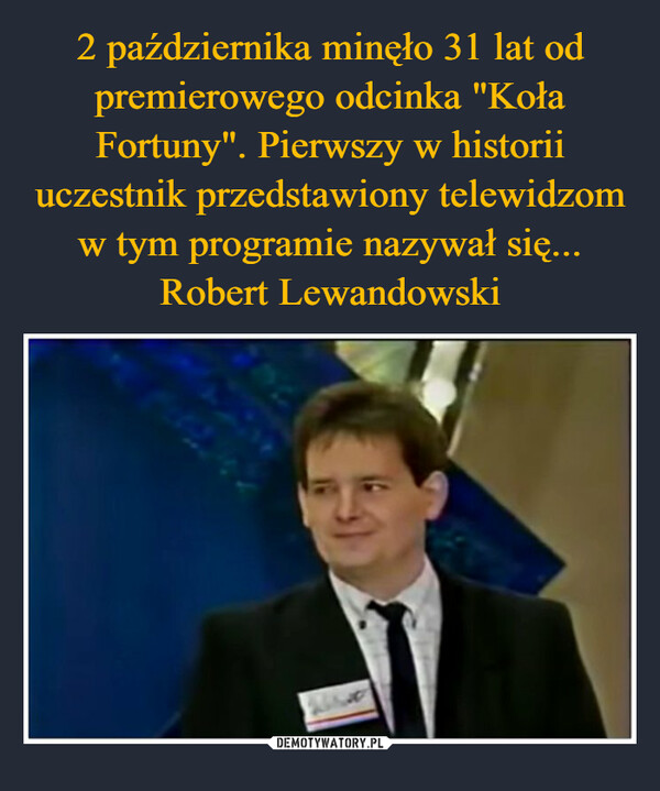 2 października minęło 31 lat od premierowego odcinka "Koła Fortuny". Pierwszy w historii uczestnik przedstawiony telewidzom w tym programie nazywał się... Robert Lewandowski