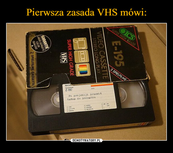 Pierwsza zasada VHS mówi: