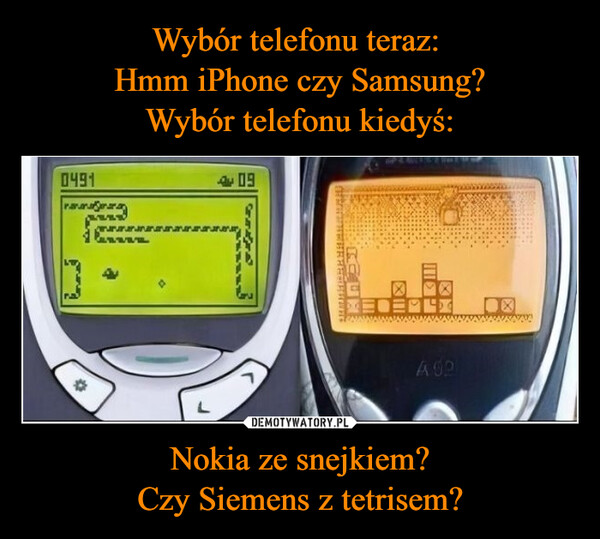Nokia ze snejkiem?Czy Siemens z tetrisem? –  0491மைை*|எurazraraL019gigenPETER