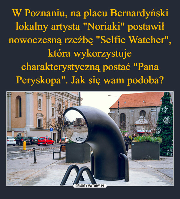 W Poznaniu, na placu Bernardyński lokalny artysta "Noriaki" postawił nowoczesną rzeźbę "Selfie Watcher", która wykorzystuje charakterystyczną postać "Pana Peryskopa". Jak się wam podoba?