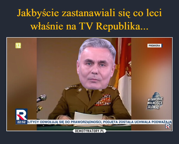  –  12PREMIERAW OBRONIEWOLNOŚCISŁOWA!R22:52 LITYCY ODWOŁUJĄ SIĘ DO PRAWORZĄDNOŚCI, PODJĘTA ZOSTAŁA UCHWAŁA PODWAŻAJĄRREPUBLIKA