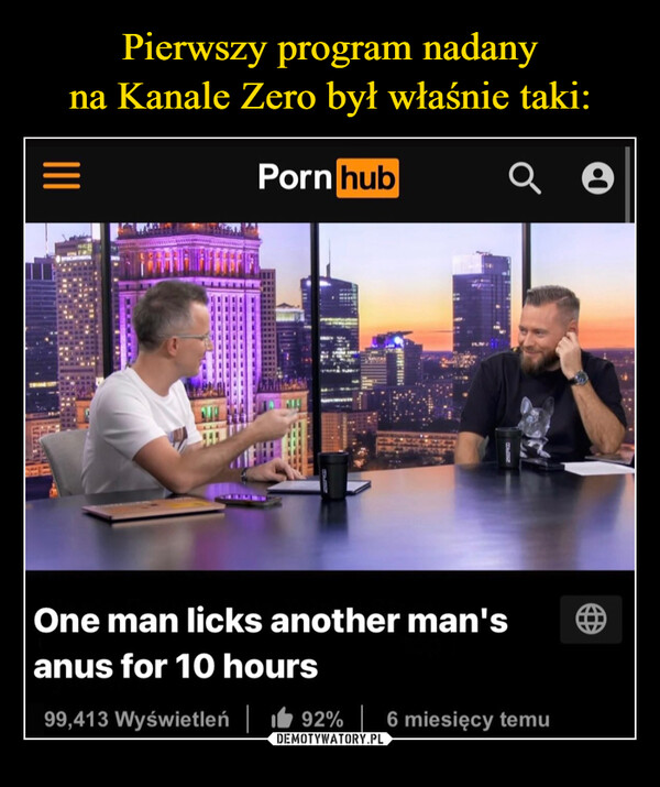  –  |||Porn hubQOne man licks another man'sanus for 10 hours99,413 Wyświetleń | 92% | 6 miesięcy temu