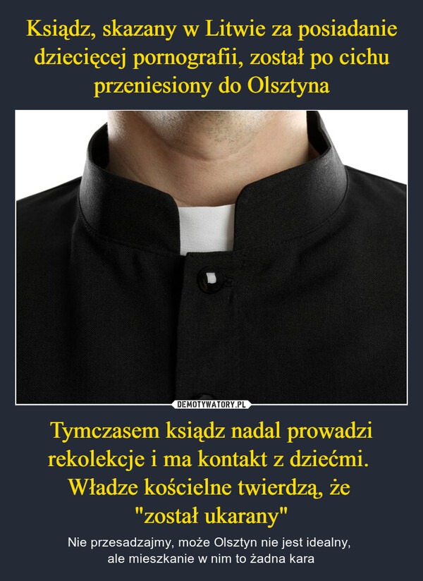 Ksiądz, skazany w Litwie za posiadanie dziecięcej pornografii, został po cichu przeniesiony do Olsztyna Tymczasem ksiądz nadal prowadzi rekolekcje i ma kontakt z dziećmi.  Władze kościelne twierdzą, że 
"został ukarany"