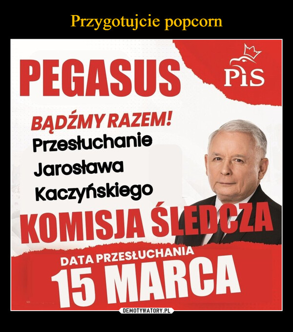  –  PEGASUSBĄDŹMY RAZEM!PrzesłuchanieJarosławaKaczyńskiegoPisKOMISJA ŚLEDCZAMcDATA PRZESŁUCHANIA15 MARCA