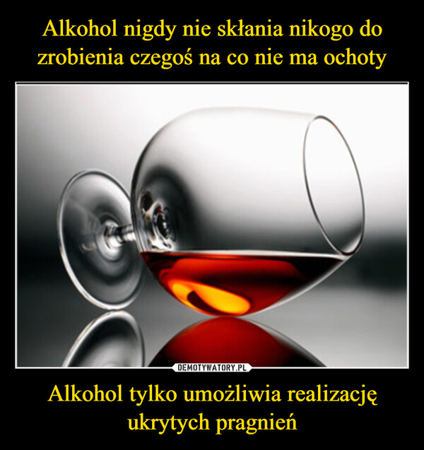 Alkohol tylko umożliwia realizację ukrytych pragnień –  