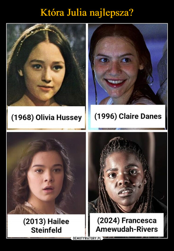  –  (1968) Olivia Hussey(1996) Claire Danes(2013) HaileeSteinfeld(2024) FrancescaAmewudah-Rivers