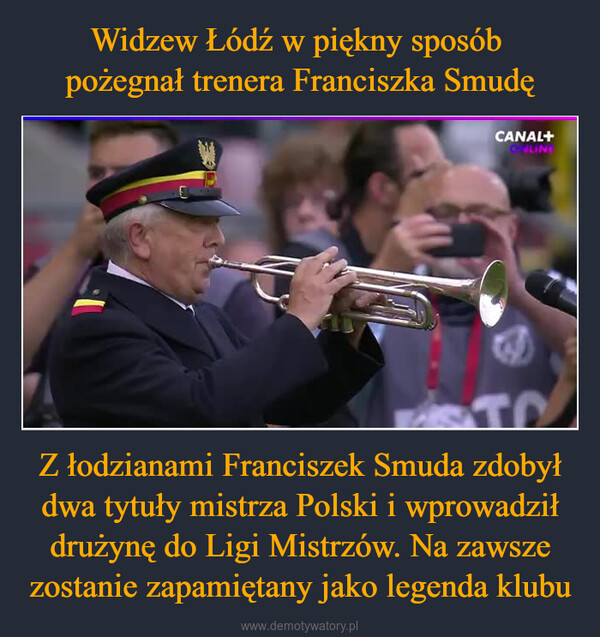 Z łodzianami Franciszek Smuda zdobył dwa tytuły mistrza Polski i wprowadził drużynę do Ligi Mistrzów. Na zawsze zostanie zapamiętany jako legenda klubu –  CANAL+ONLINE