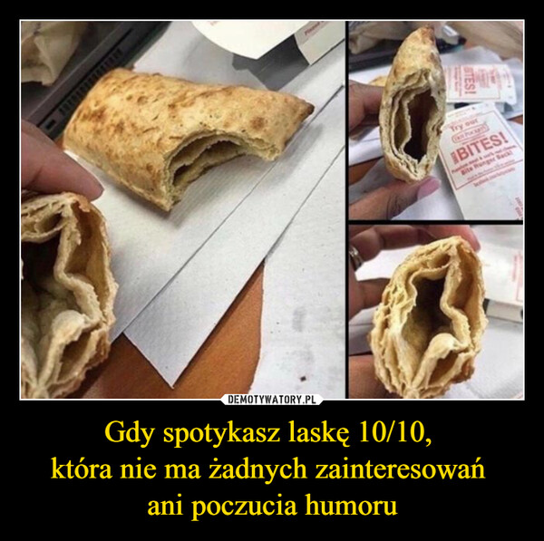 Gdy spotykasz laskę 10/10, która nie ma żadnych zainteresowań ani poczucia humoru –  Try ourBITES!Site Hunger Sack