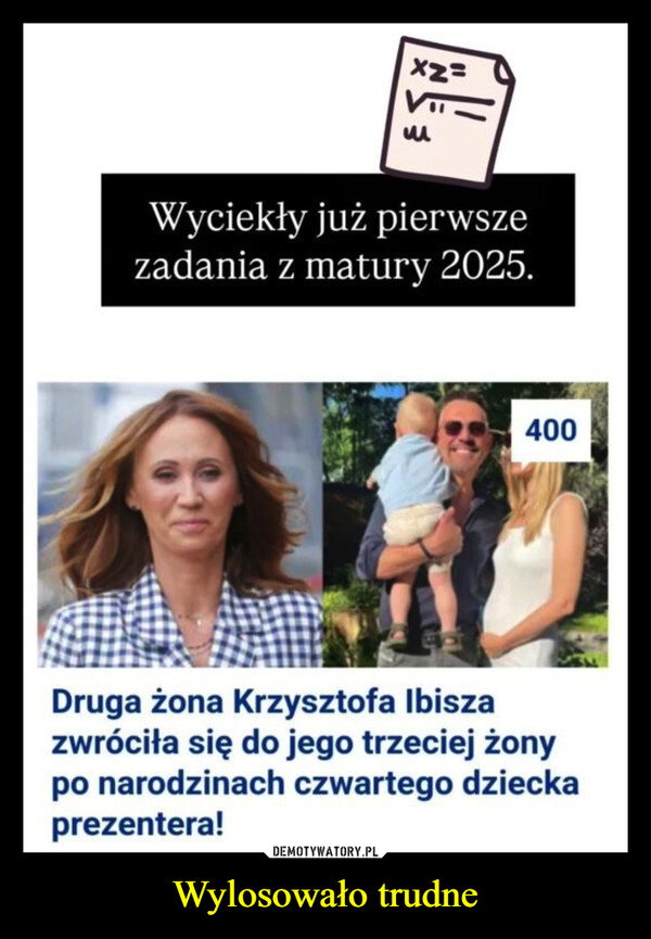 Wylosowało trudne –  x2=Wyciekły już pierwszezadania z matury 2025.400Druga żona Krzysztofa Ibiszazwróciła się do jego trzeciej żonypo narodzinach czwartego dzieckaprezentera!