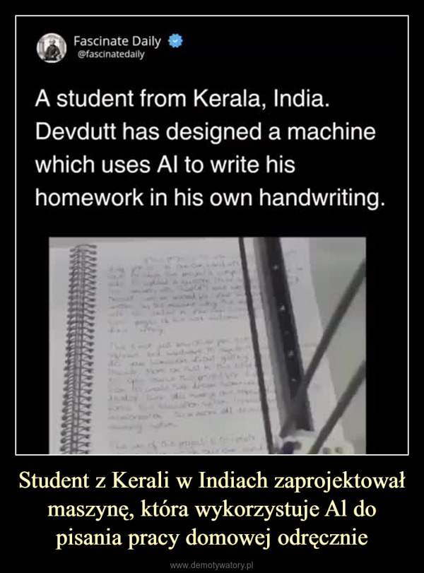 Student z Kerali w Indiach zaprojektował maszynę, która wykorzystuje Al do pisania pracy domowej odręcznie –  Fascinate Daily@fascinatedailyA student from Kerala, India.Devdutt has designed a machinewhich uses Al to write hishomework in his own handwriting.Bانت