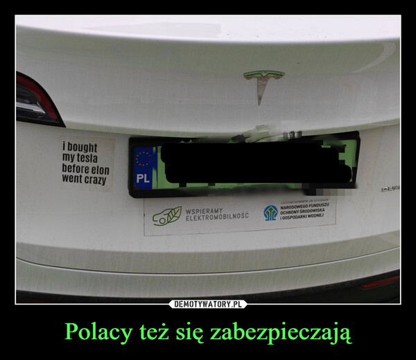 Polacy też się zabezpieczają –  i boughtmy teslabefore elonwent crazyPLPLWSPIERAMYELEKTROMOBILNOŚĆDofinansowano ze srodkowNARODOWEGO FUNDUSZUOCHRONY ŚRODOWISKAi GOSPODARKI WODNEJDUA